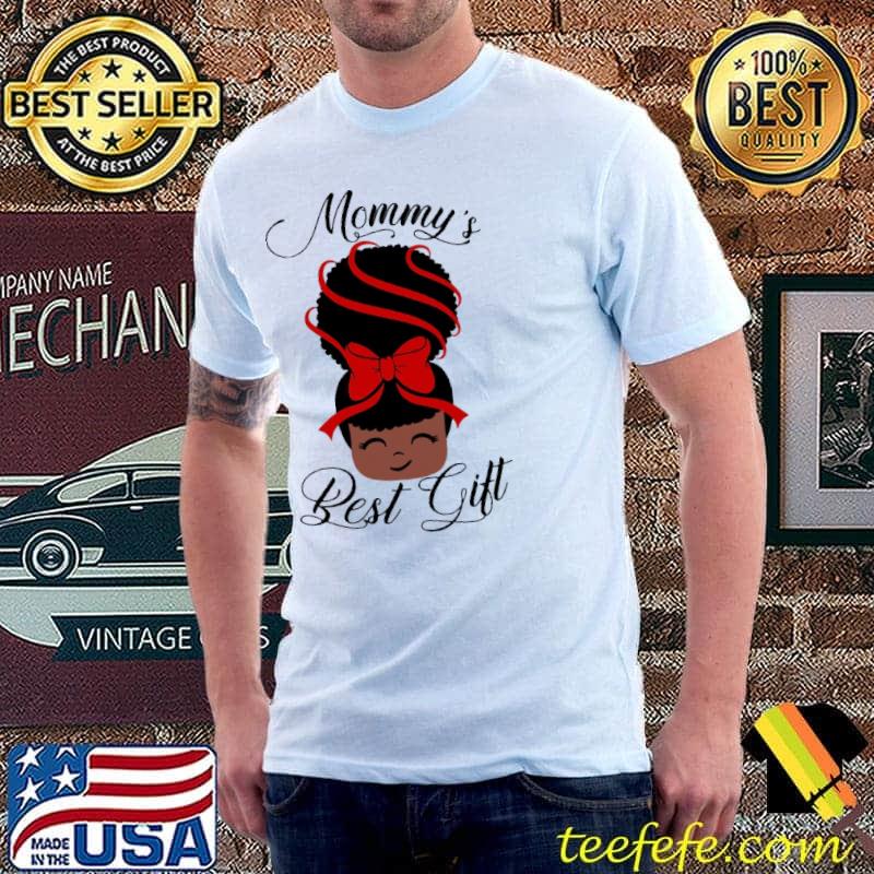 Funny mommy's Best Gift Black Girl Shirt Unisex Funny mommy's Best Gift Black Girl Shirt Unisex