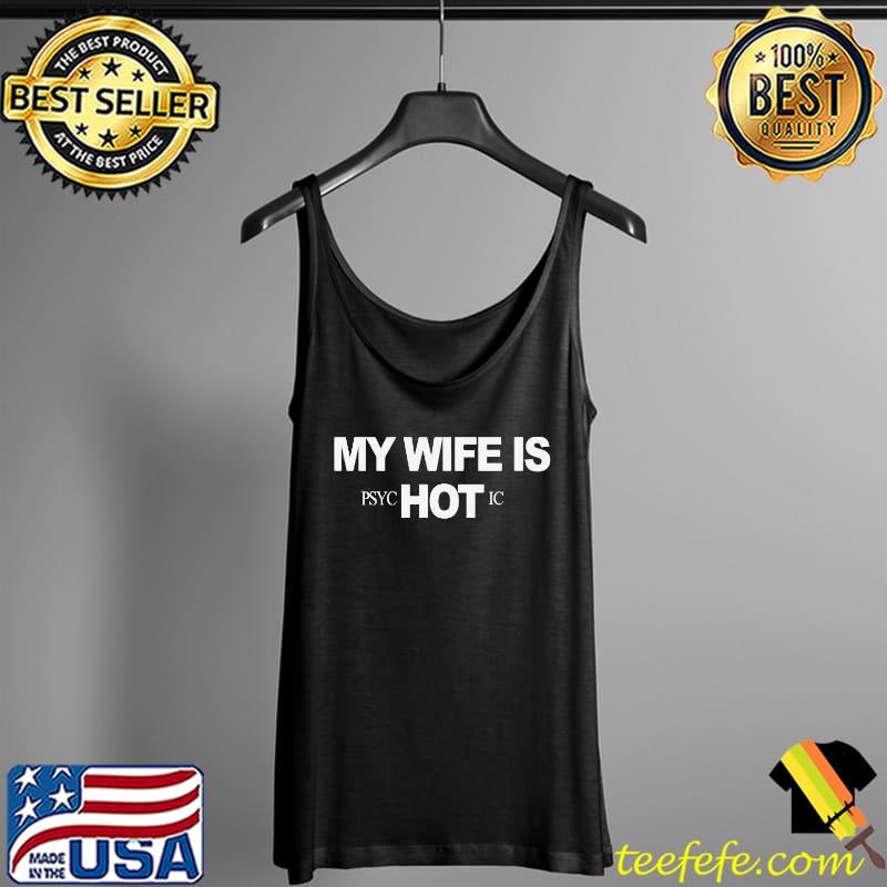 Funny My Wife Is Psychotic Hot Shirt Tank Top Funny My Wife Is Psychotic Hot Shirt Tank Top