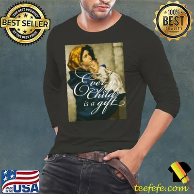 Funny pro Life Every Child Madonna Of The Streets T shirt
