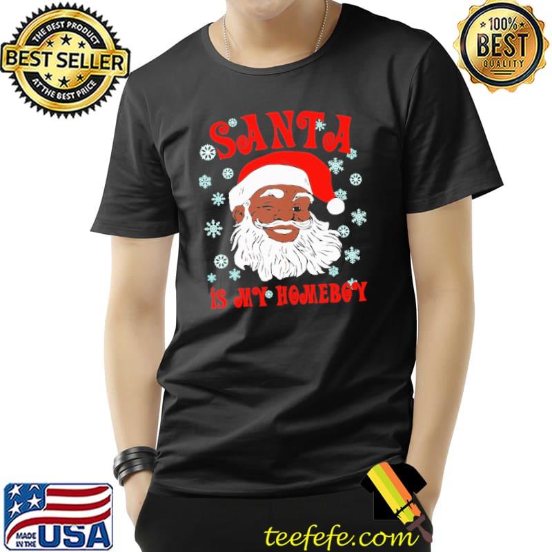 Funny santa is my Homeboy Funny Black African Christmas Shirt Unisex Funny santa is my Homeboy Funny Black African Christmas Shirt Unisex