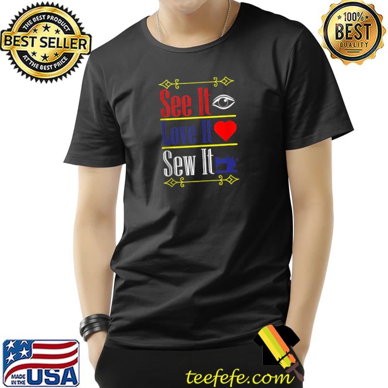 Funny sewing Machine See It Love It Sew It T-Shirt Unisex Funny sewing Machine See It Love It Sew It T-Shirt Unisex