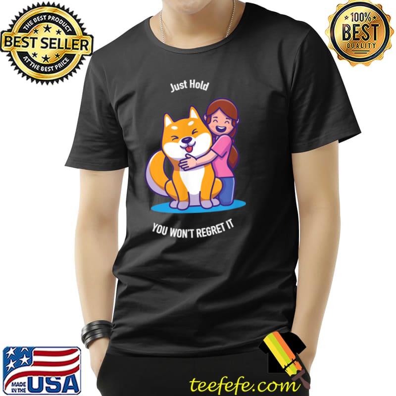 Funny $Shib JUST HOLD YOU WON’T REGRET IT 2022 Shiba Inu Crypto T Shirt Unisex Funny $Shib JUST HOLD YOU WON’T REGRET IT 2022 Shiba Inu Crypto T Shirt Unisex