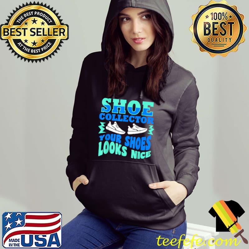 Funny Shoe Collector Quote Collecting Your Shoes Look Nice T Shirt
