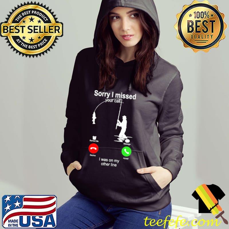 Funny sorry I Missed Your Call I Was On My Other Line Fishing Shirt