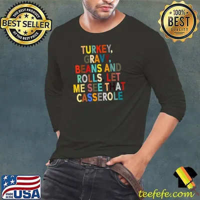 Funny turkey Gravy Beans And Rolls Let Me See That Casserole T-Shirt