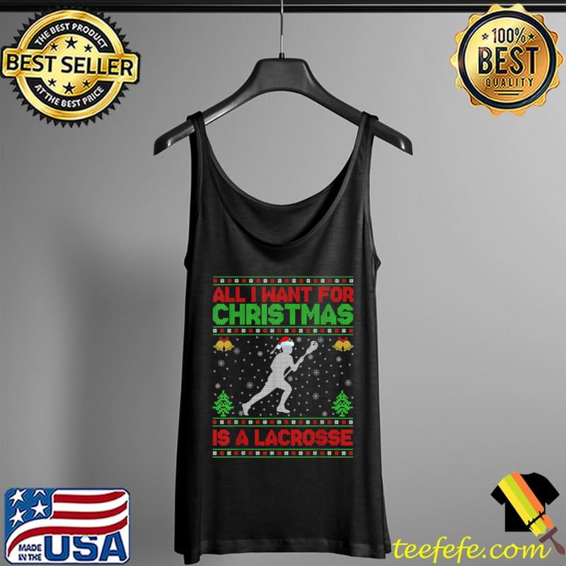 Funny Ugly All I Want For Christmas Is A Lacrosse T Shirt Tank Top Funny Ugly All I Want For Christmas Is A Lacrosse T Shirt Tank Top