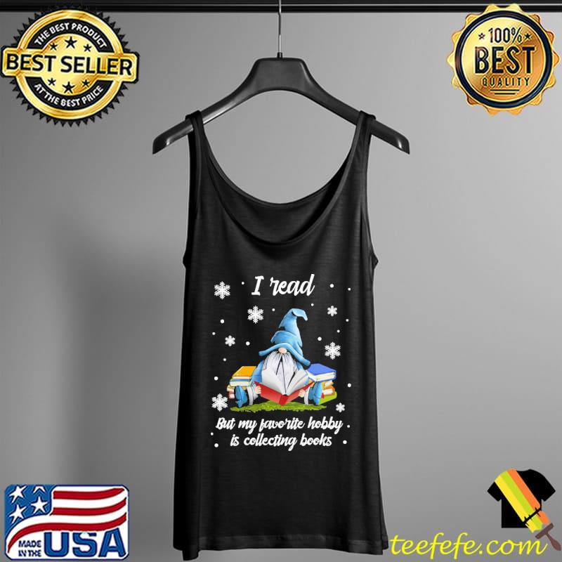 Gnome I Read But My Favorite Hobby Is Collecting Books Winter Shirt Tank Top Gnome I Read But My Favorite Hobby Is Collecting Books Winter Shirt Tank Top
