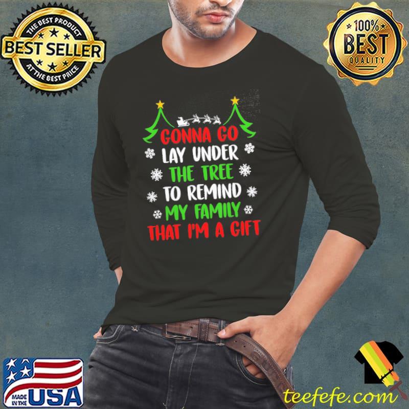 Gonna Go Lay Under The Tree To Remind My Family That I'm A Gift Shirt Long Sleeve Tee Gonna Go Lay Under The Tree To Remind My Family That I'm A Gift Shirt Long Sleeve Tee