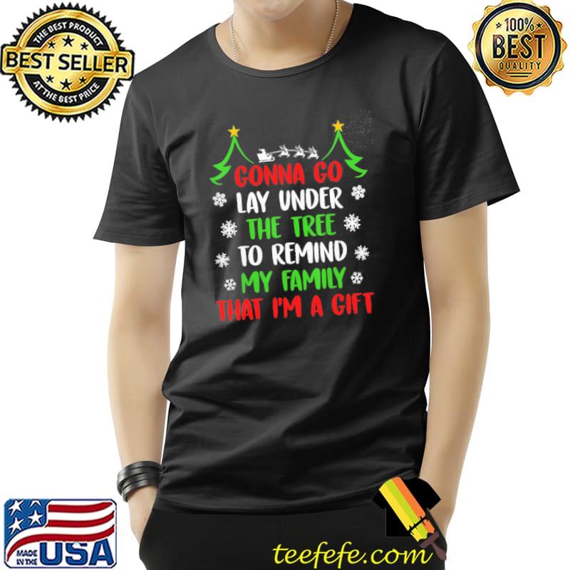 Gonna Go Lay Under The Tree To Remind My Family That I'm A Gift Shirt Unisex Gonna Go Lay Under The Tree To Remind My Family That I'm A Gift Shirt Unisex