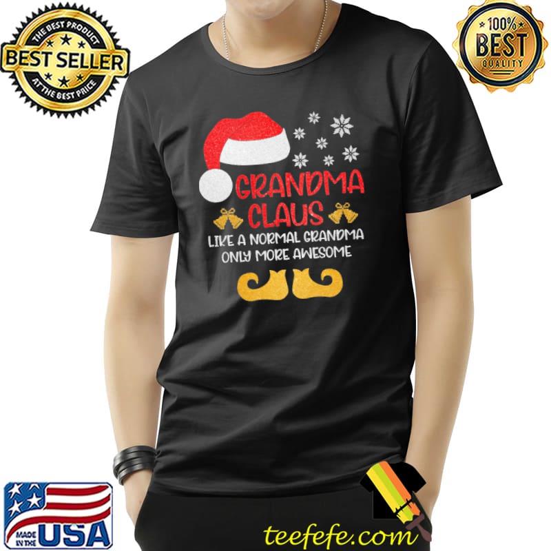 Grandma Claus Like A Normal Grandma Only More Awesome Christmas Shirt Unisex Grandma Claus Like A Normal Grandma Only More Awesome Christmas Shirt Unisex