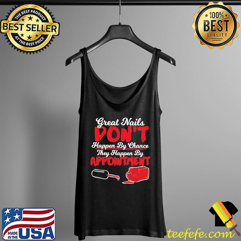 Great Nails Don't Happen By Chance They Happen By Appointment Shirt Tank Top Great Nails Don't Happen By Chance They Happen By Appointment Shirt Tank Top