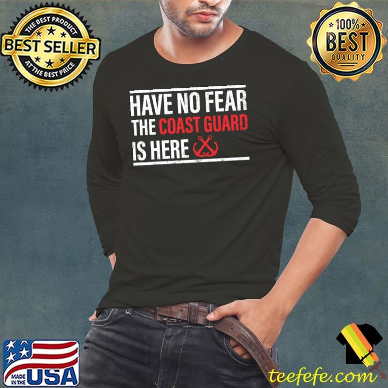 Have No Fear The Coast Guard Is Here - Coast Guard T-s Long Sleeve Tee Have No Fear The Coast Guard Is Here - Coast Guard T-s Long Sleeve Tee