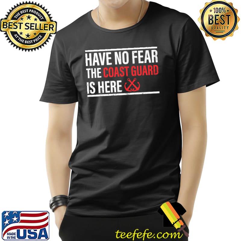 Have No Fear The Coast Guard Is Here - Coast Guard T-s Unisex Have No Fear The Coast Guard Is Here - Coast Guard T-s Unisex
