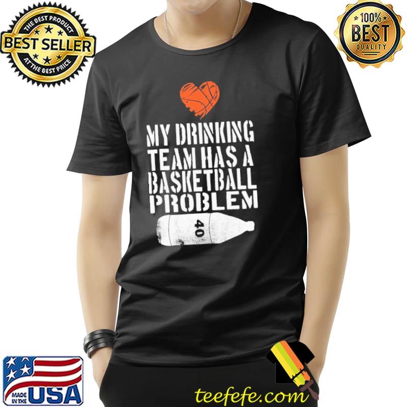 Heart My Drinking Team Has A Basketball Problem Shirt Unisex Heart My Drinking Team Has A Basketball Problem Shirt Unisex