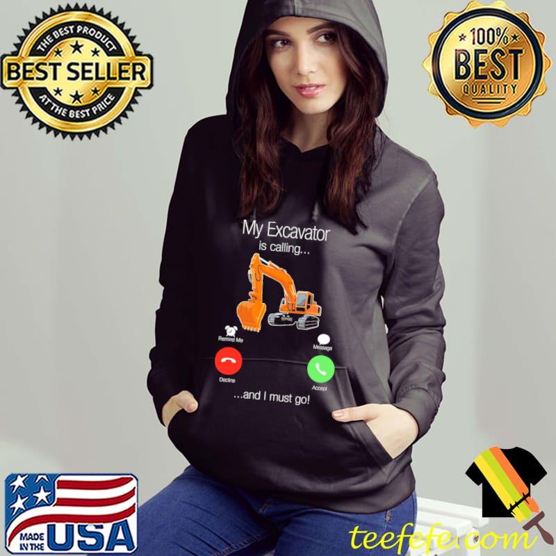 Heavy Equipment My Excavator Is Calling And I Must Go Shirt Hoodie Heavy Equipment My Excavator Is Calling And I Must Go Shirt Hoodie