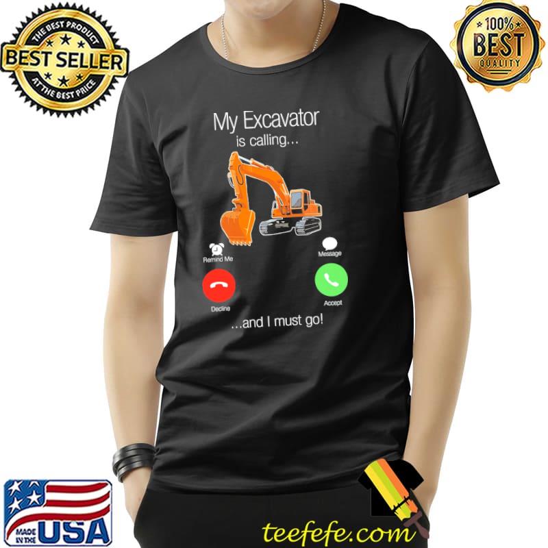 Heavy Equipment My Excavator Is Calling And I Must Go Shirt Unisex Heavy Equipment My Excavator Is Calling And I Must Go Shirt Unisex