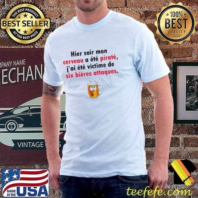 HIER SOIR MON CERVEAU A ETE PIRATE J'AI ETE VICTIME DE SIX BIERES ATTAQUES SHIRT Unisex HIER SOIR MON CERVEAU A ETE PIRATE J'AI ETE VICTIME DE SIX BIERES ATTAQUES SHIRT Unisex