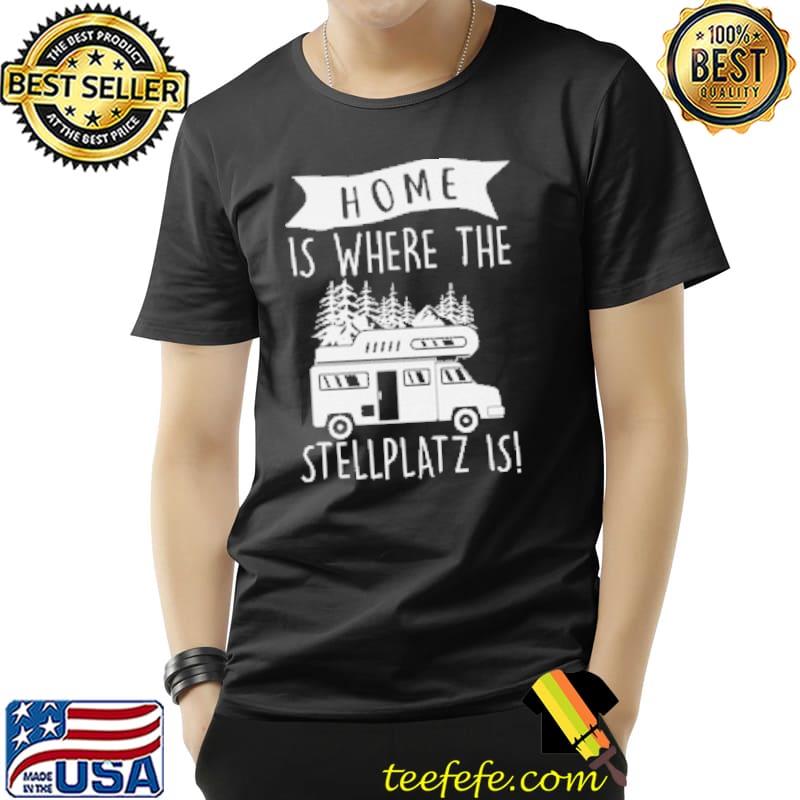 Home Is Where My Stellplatz Is Camping Shirt Unisex Home Is Where My Stellplatz Is Camping Shirt Unisex