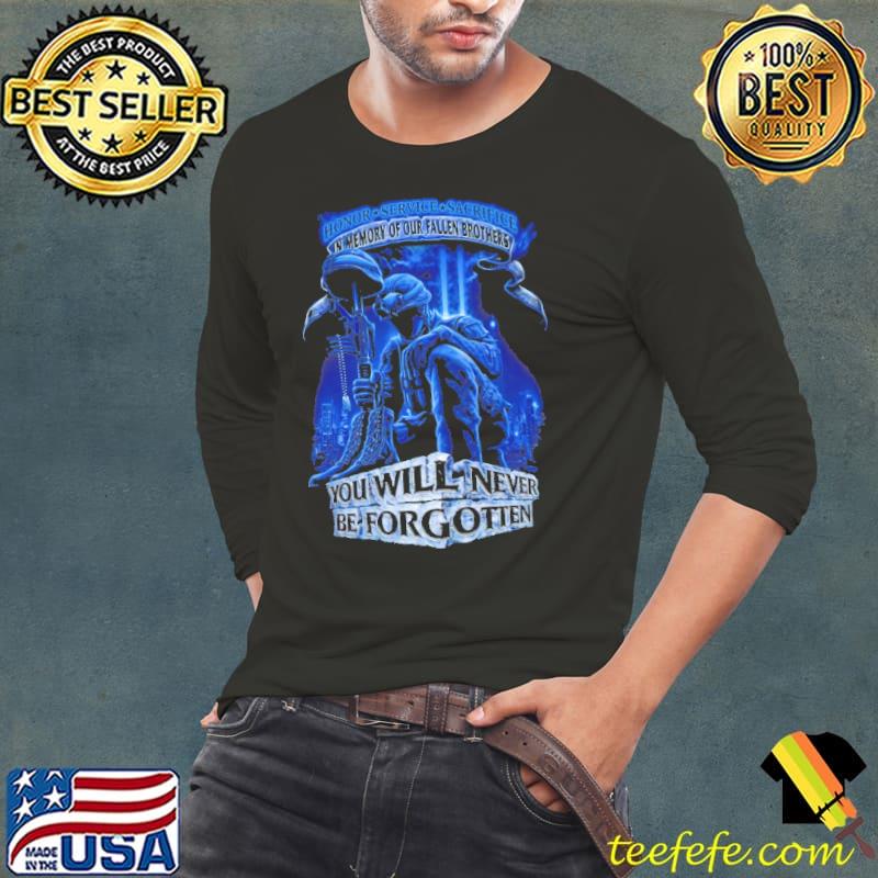 Honor service sacrifice in memory of our fallen brothers you will never be forgetten shirt Honor service sacrifice in memory of our fallen brothers you will never be forgetten shirt