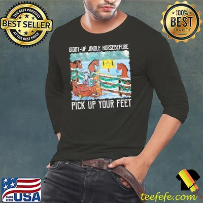 Horse Giddy Up Jingle Horsebefore Pick Up Your Feet Shirt