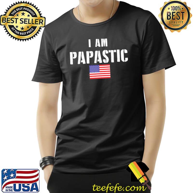 I am papastic american flag s Unisex I am papastic american flag s Unisex