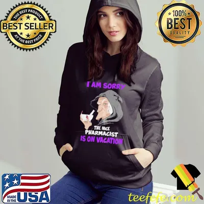 I am sorry the nice pharmacist is on vacation witch shirt