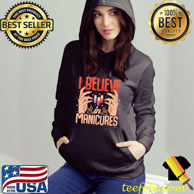 I believe in manicure Shirt Hoodie I believe in manicure Shirt Hoodie