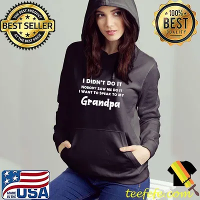 I Didn't Do It Nobody Saw Me Do It I Want To Speak To My Grandpa Shirt