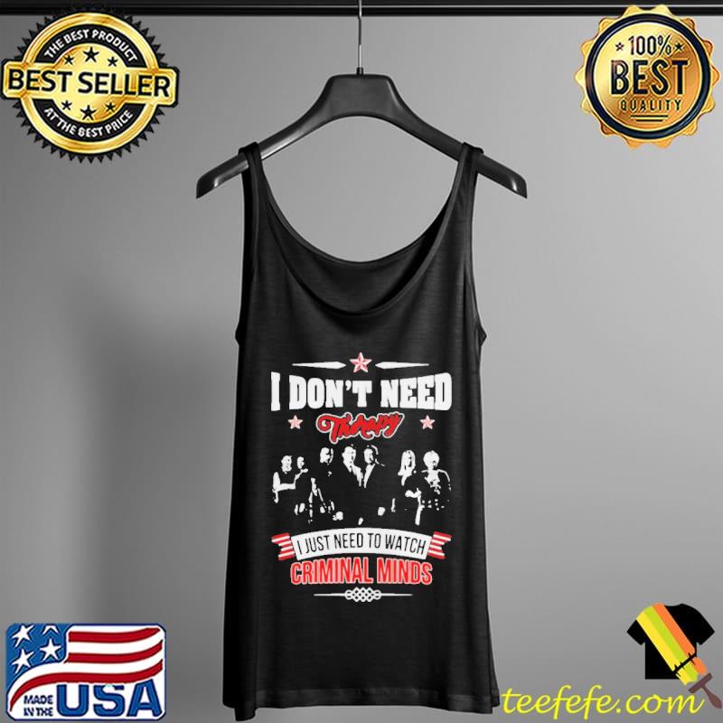 I Don’t Need Therapy I Just Need To Watch Criminal Minds Shirt Tank Top I Don’t Need Therapy I Just Need To Watch Criminal Minds Shirt Tank Top