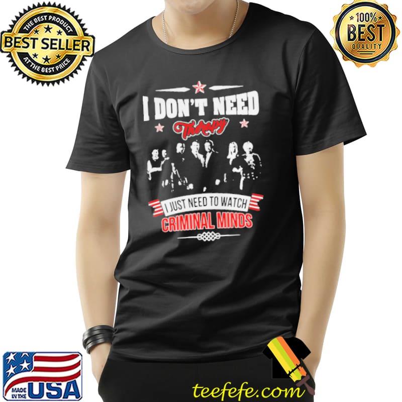 I Don’t Need Therapy I Just Need To Watch Criminal Minds Shirt Unisex I Don’t Need Therapy I Just Need To Watch Criminal Minds Shirt Unisex