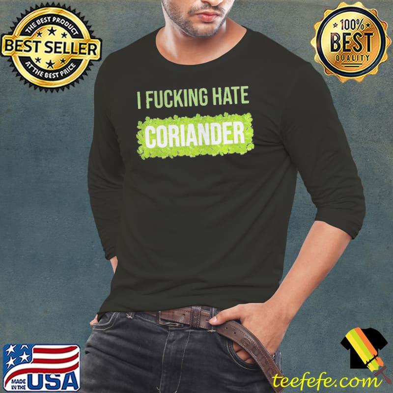 I fucking hate coriander s Long Sleeve Tee I fucking hate coriander s Long Sleeve Tee