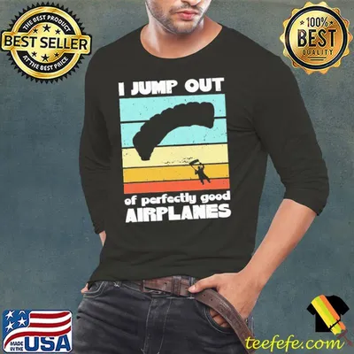 I Jump Out Of Perfectly Good Airplanes Vintage Shirt