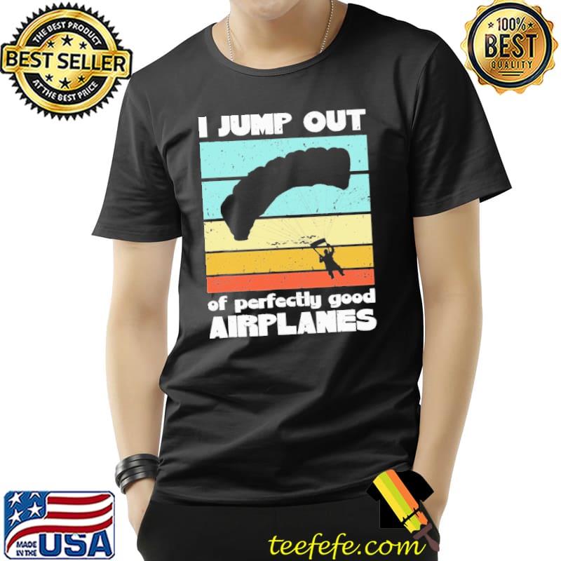 I Jump Out Of Perfectly Good Airplanes Vintage Shirt Unisex I Jump Out Of Perfectly Good Airplanes Vintage Shirt Unisex