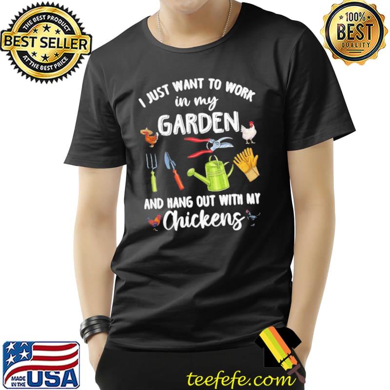 I Just Want To Work In My Garden And Hang Out With My Chickens Shirt Unisex I Just Want To Work In My Garden And Hang Out With My Chickens Shirt Unisex