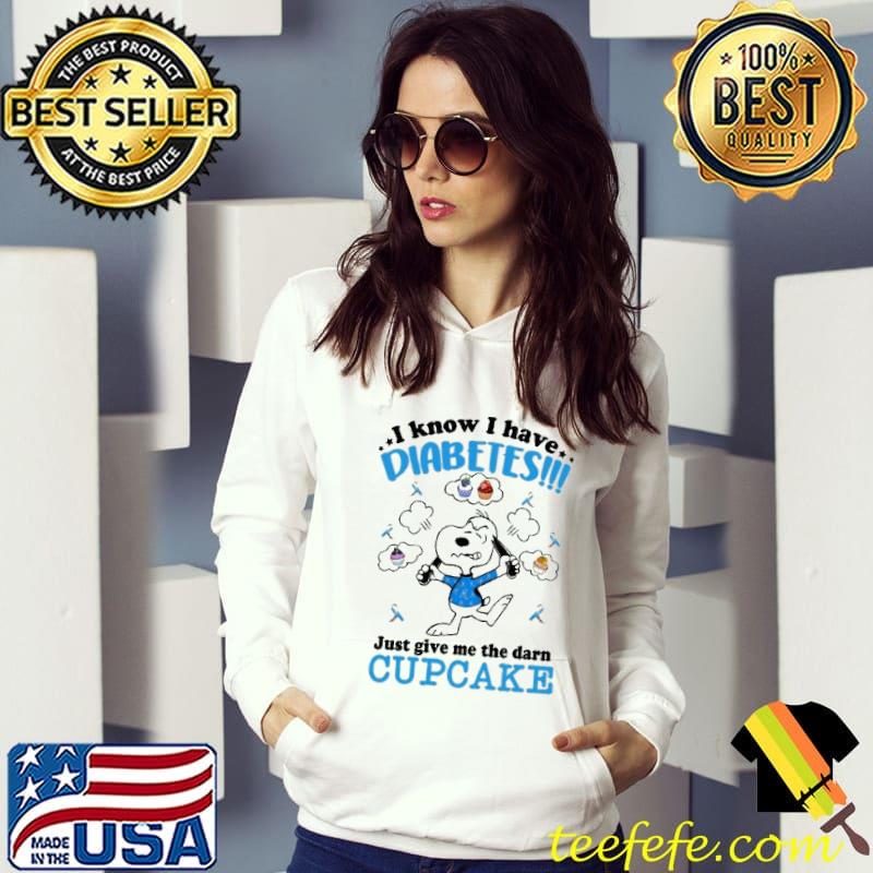 I Know I Have Diabetes Just Give Me The Darn Cupcake Snoopy Shirt