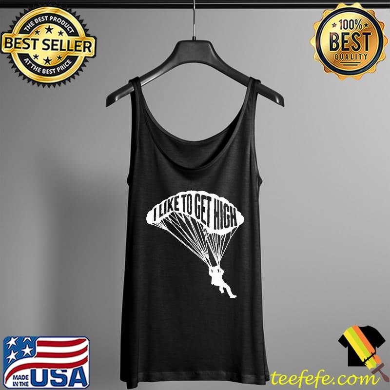 I Like To Get High Skydiving Shirt Tank Top I Like To Get High Skydiving Shirt Tank Top