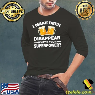 I Make Beer Disappear, What's Your Superpower Shirt
