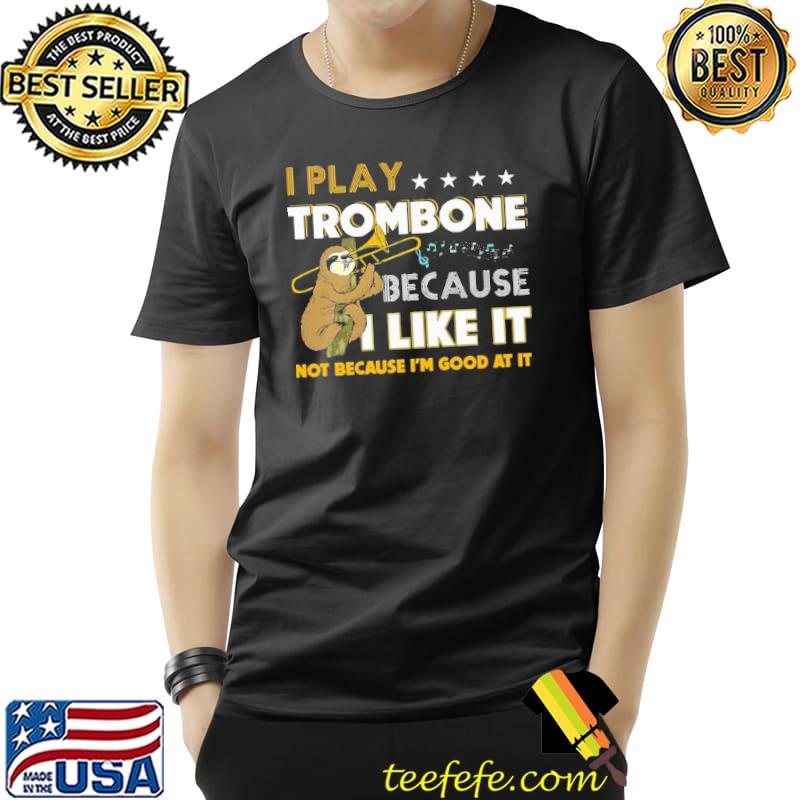 I Play Trombone Because I Like It Not Because I'm Good At It Sloth Shirt Unisex I Play Trombone Because I Like It Not Because I'm Good At It Sloth Shirt Unisex