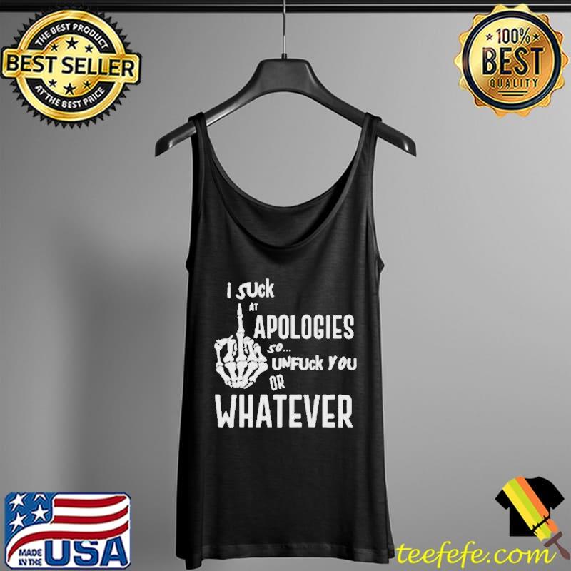 I suck at apologies so unfuck you or whatever s Tank Top I suck at apologies so unfuck you or whatever s Tank Top