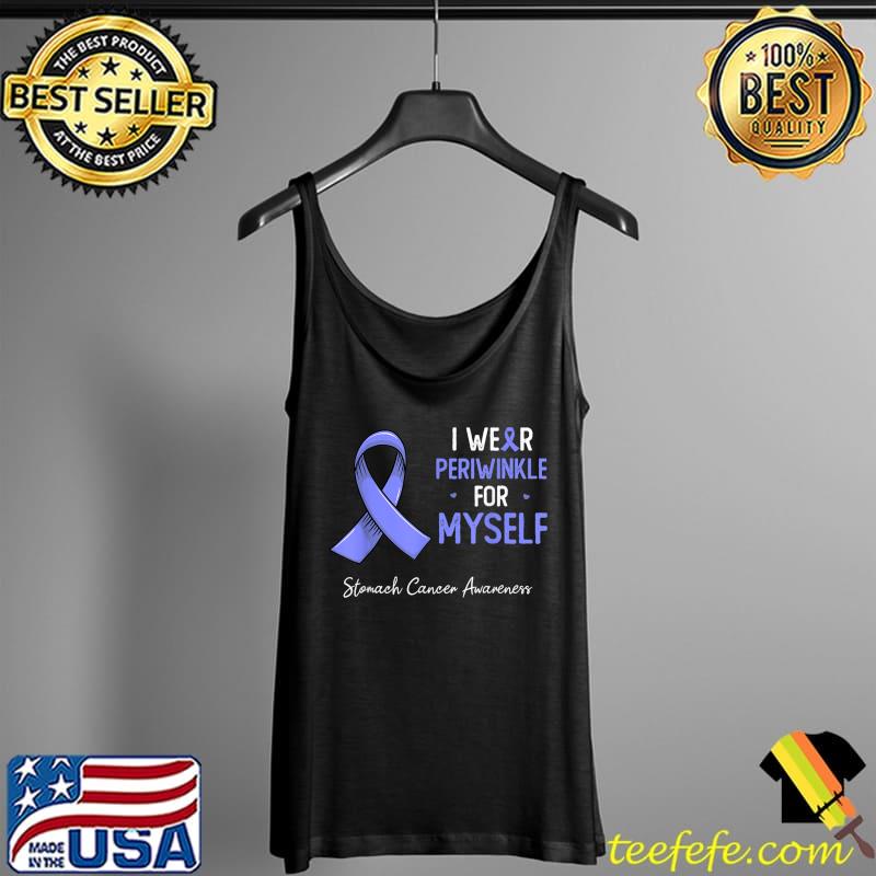 I wear periwinkle for myself stomach cancer awareness month T-Shirt Tank Top I wear periwinkle for myself stomach cancer awareness month T-Shirt Tank Top
