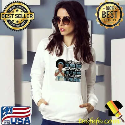 I will never give you more than you can take i will let you bend but i will never let you break black woman shirt