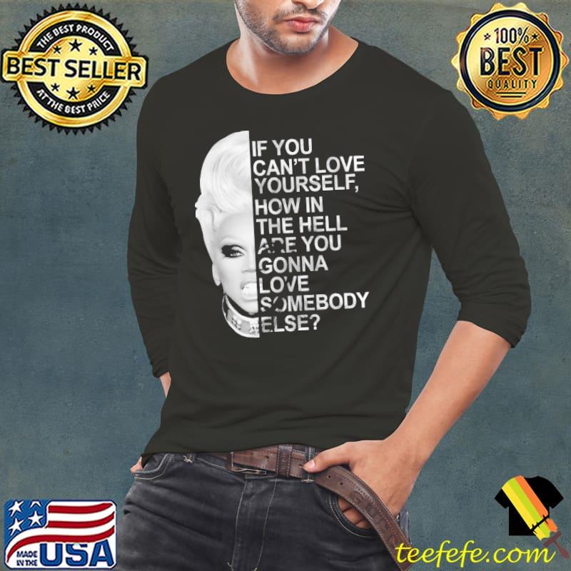 If You Can't Love Yourself How IN The Hell Are You Gonna Love Somebody Else Shirt