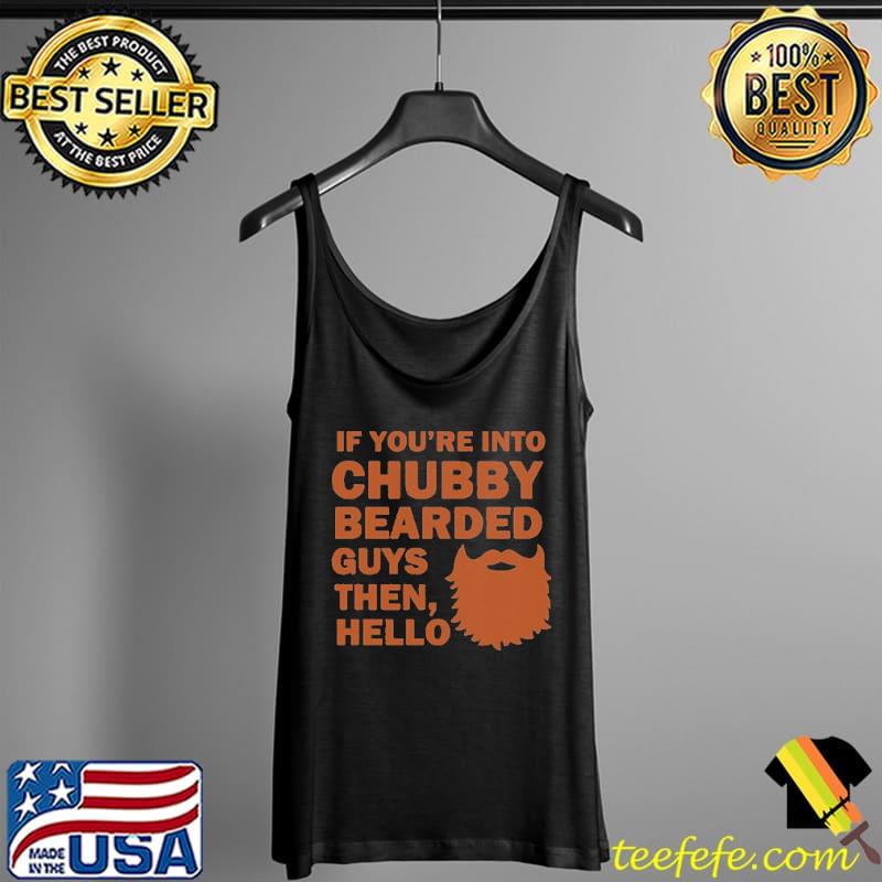 If You're Into Chubby Bearded Guys Then Hello s Tank Top If You're Into Chubby Bearded Guys Then Hello s Tank Top