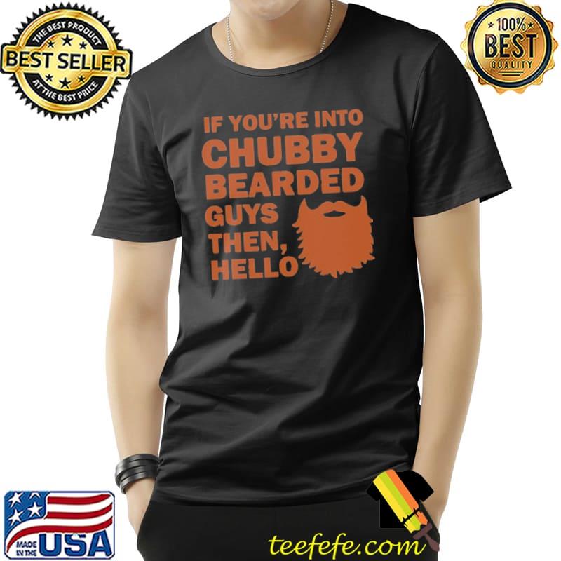 If You're Into Chubby Bearded Guys Then Hello s Unisex If You're Into Chubby Bearded Guys Then Hello s Unisex