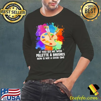 If you See Me With Palette And Brushes Now Is Not A Goof Time Colorful Shirt