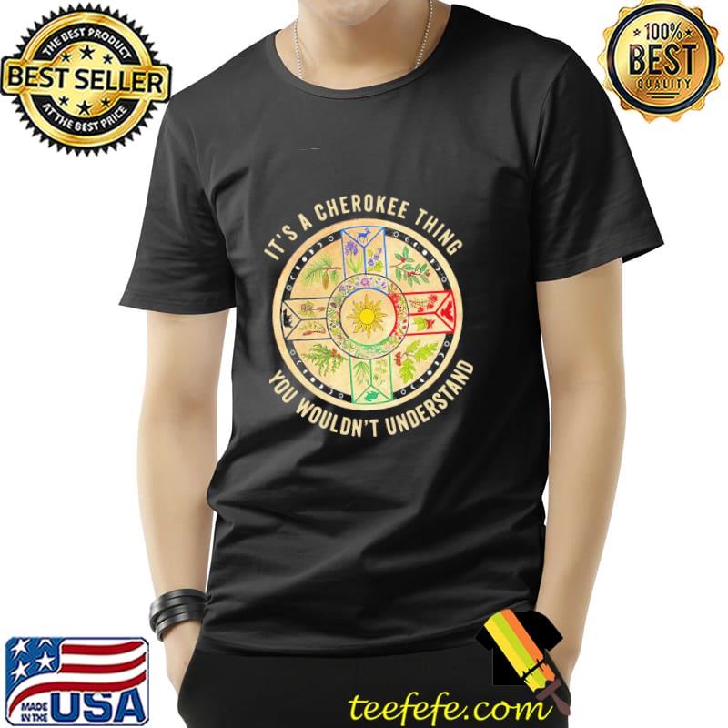 It's A Cherokee Thing You Wouldn't Understand Shirt Unisex It's A Cherokee Thing You Wouldn't Understand Shirt Unisex