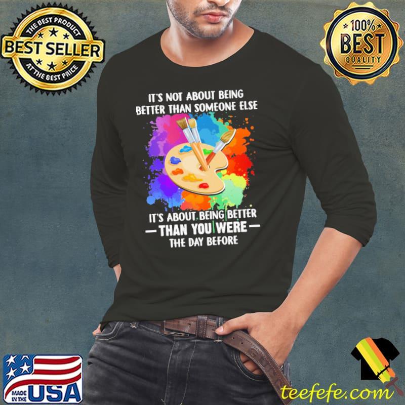 It's Not About Being Better Than Someone Else IT's About Being Better Than You Were The Day Before Shirt