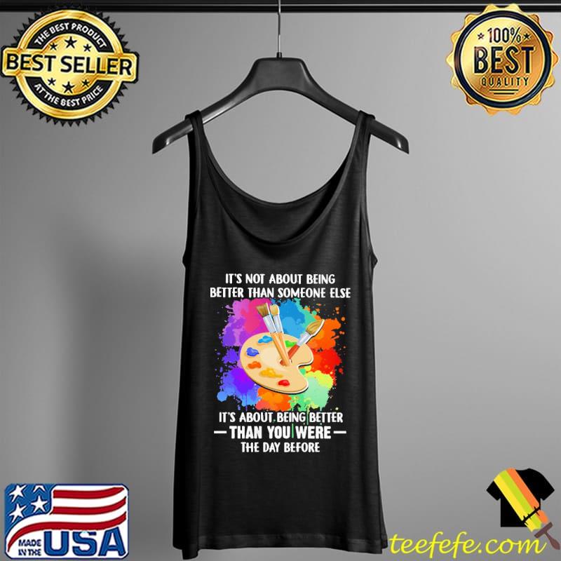 It's Not About Being Better Than Someone Else IT's About Being Better Than You Were The Day Before Shirt Tank Top It's Not About Being Better Than Someone Else IT's About Being Better Than You Were The Day Before Shirt Tank Top