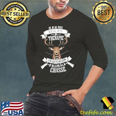 Je N'Ai Pas Besoin De Therapic J'Ai Juste Besoin D'Aller A La Chasse Shirt