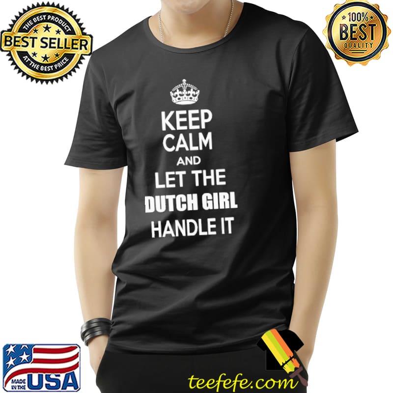 Keep calm and let the dutch girl handle it s Unisex Keep calm and let the dutch girl handle it s Unisex